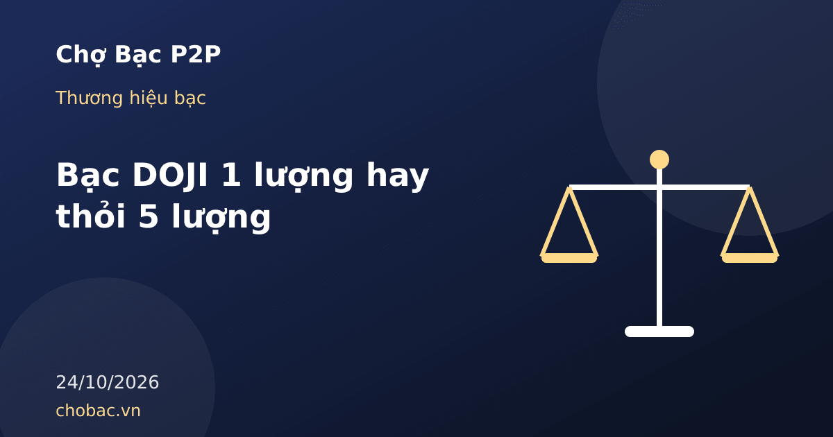 Minh hoạ so sánh đồng bạc 1 lượng và thỏi bạc 5 lượng của DOJI về số vốn và khối lượng
