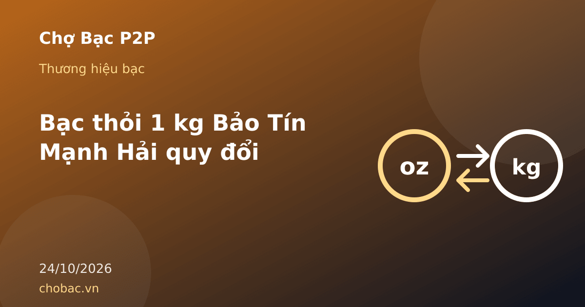 Minh hoạ quy đổi bạc thỏi 1 kilôgam Bảo Tín Mạnh Hải sang lượng gram và giá mỗi lượng
