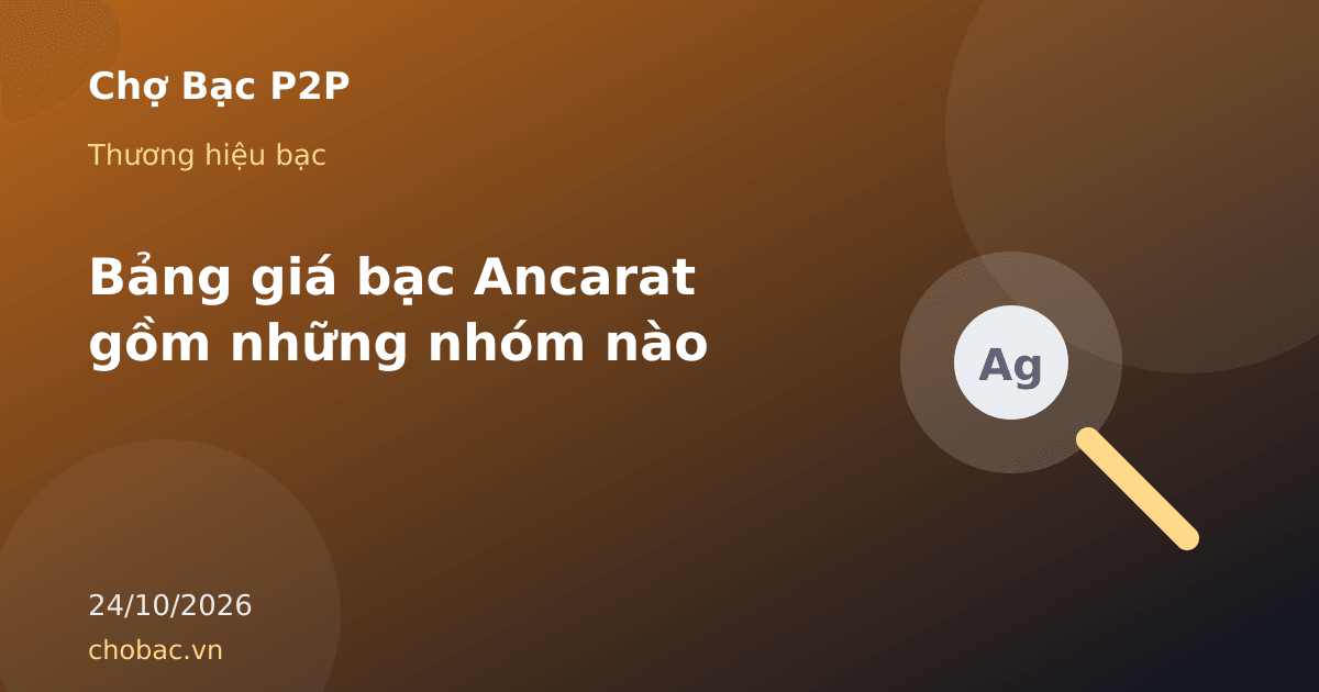 Minh hoạ phân nhóm bảng giá bạc Ancarat gồm bạc tích trữ bạc mỹ nghệ và bạc chủ đề quà tặng