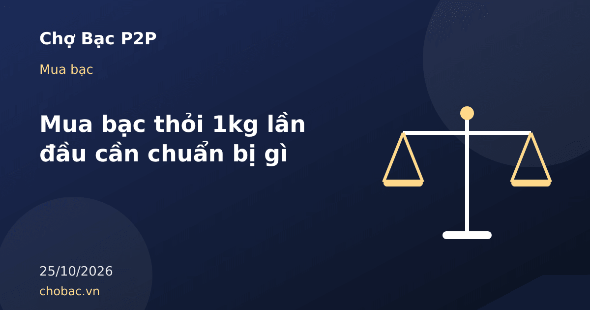 Minh hoạ thỏi bạc 1 kilôgam trên cân cùng danh sách chuẩn bị khi mua lần đầu