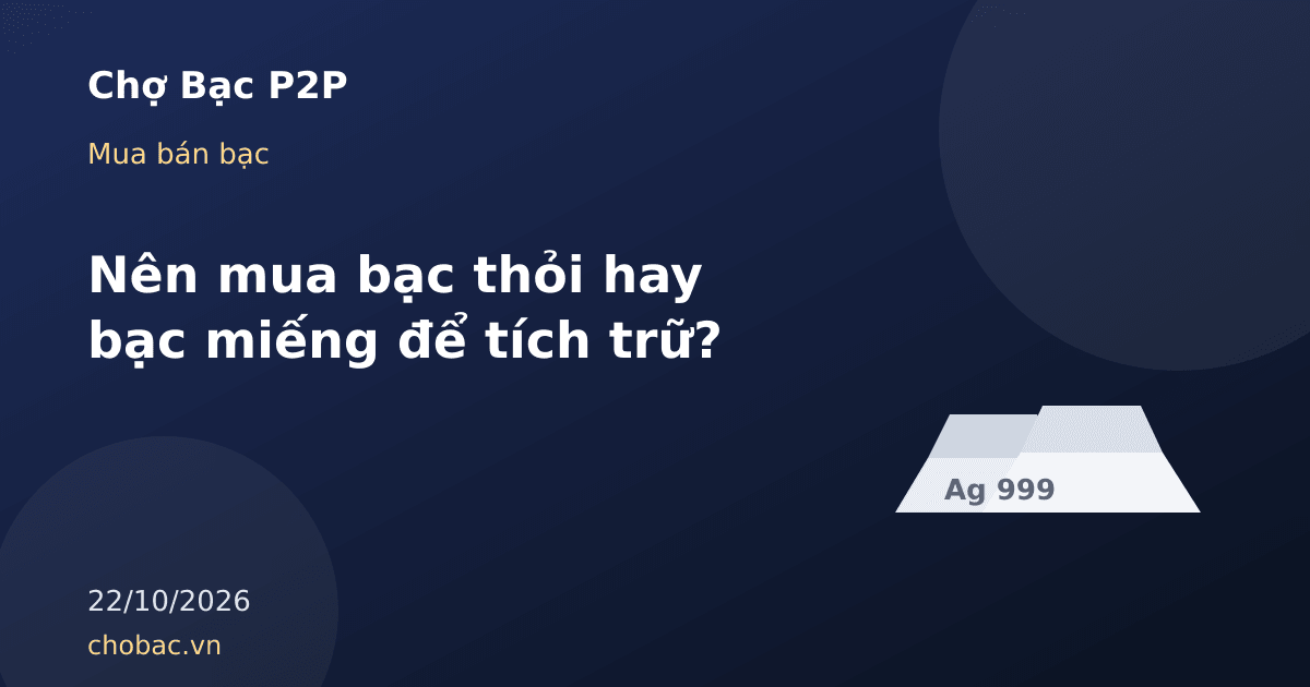 Minh hoạ thỏi bạc lớn và miếng bạc nhỏ để so sánh hai quy cách tích trữ
