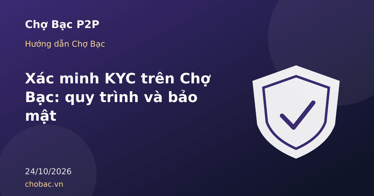 Minh hoạ lá chắn bảo vệ hồ sơ xác minh danh tính KYC của người dùng trên Chợ Bạc P2P